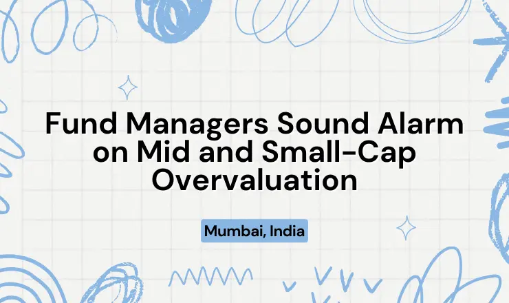 Fund Managers Sound Alarm on Mid and Small-Cap Overvaluation